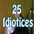 25 Idiotices