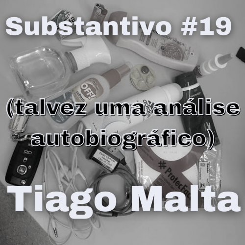 Tiago Malta - Substantivo #19 (talvez uma análise autobiográfico)