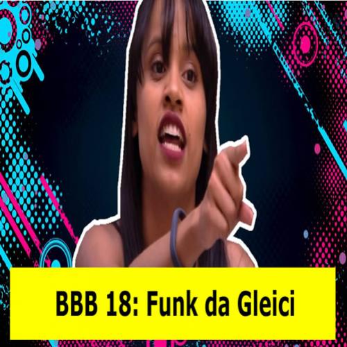 BBB 18: Confira o mais novo hit do momento, funk da Gleice