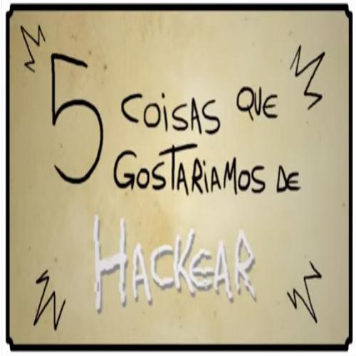 Cinco coisas que gostariamos de hackear