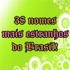38 nomes mais estranhos do Brasil!