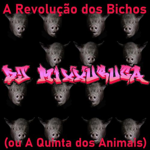 DJ MixXxuruca - A Revolução dos Bichos (ou A Quinta dos Animais) 