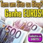 Tem um Site ou Blog? ganhe em Euros. Cadastro Grátis!
