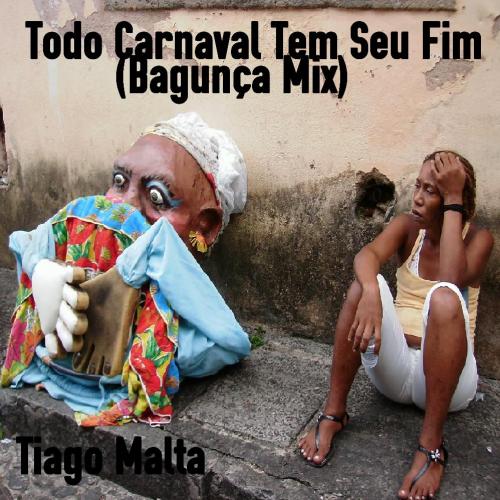 Tiago Malta - Todo Carnaval Tem Seu Fim (Bagunça Mix)