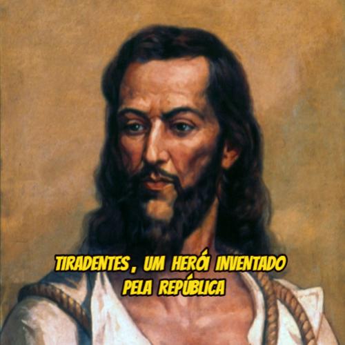 Tiradentes, um herói inventado pela república