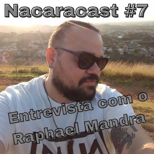 Nacaracast #7 - Entrevista com o Raphael Mandra