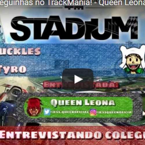Novo vídeo - Entrevista com coleguinhas no TrackMania - Queen Leona