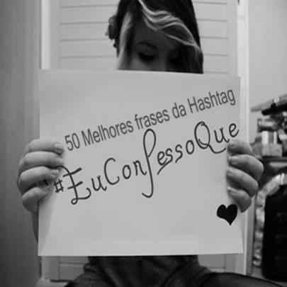 50 Melhores frases da Hashtag #EuConfessoQue