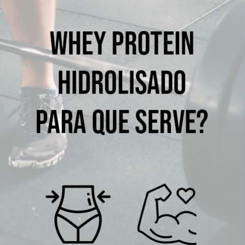 Whey Protein Hidrolisado - Para que serve?