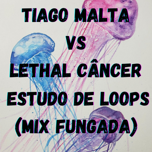 Tiago Malta vs Lethal Câncer - Estudo de Loops (Mix Fungada)