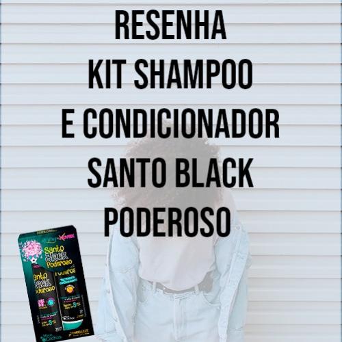 Resenha: kit Shampoo e Condicionador Santo Black Poderoso