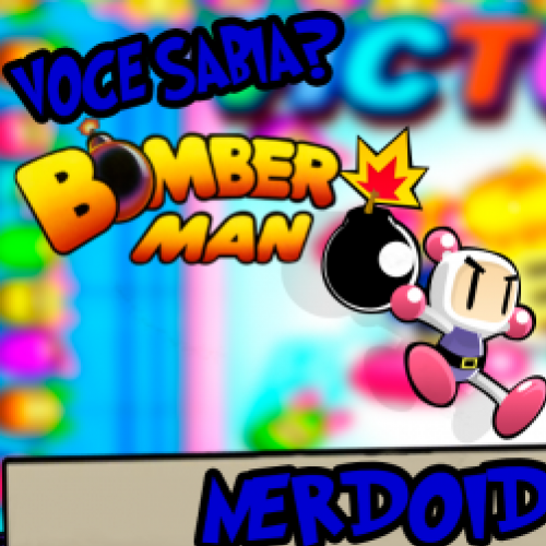 Você Sabia? - Curiosidades sobre Bomberman - NerdoidosTV