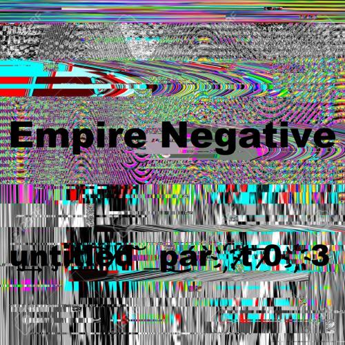 Empire Negative u͝͝͝n̶̶t̨͏i̵̶̡̧҉t̴̡́̀͞l̵͘ȩ̢d̢̀͟͜͝ ̵̀͏͠ p҉̸͝a̷̛͠r