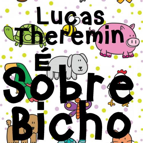 Lucas Theremin - É Sobre Bicho